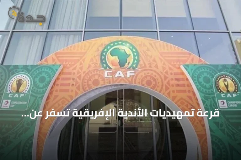 قرعة تمهيديات الأندية الإفريقية تُسفر عن مواجهات ميسّرة لعمالقة العرب
