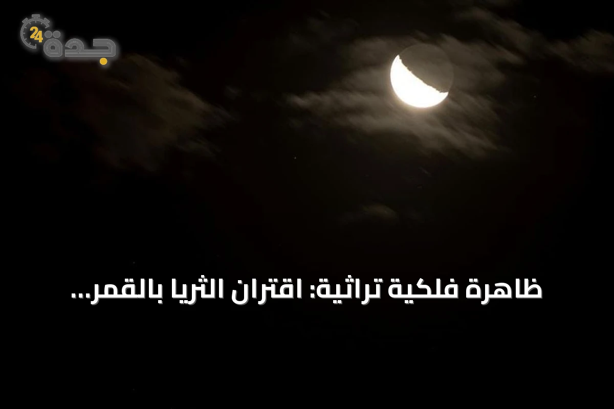 ظاهرة فلكية تراثية: اقتران الثريا بالقمر يعلن قرب انتهاء الصيف في السعودية