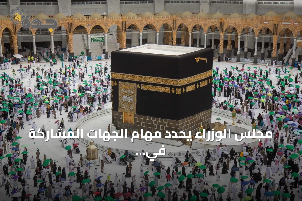 مجلس الوزراء يحدد مهام الجهات المشاركة في منظومة الحج