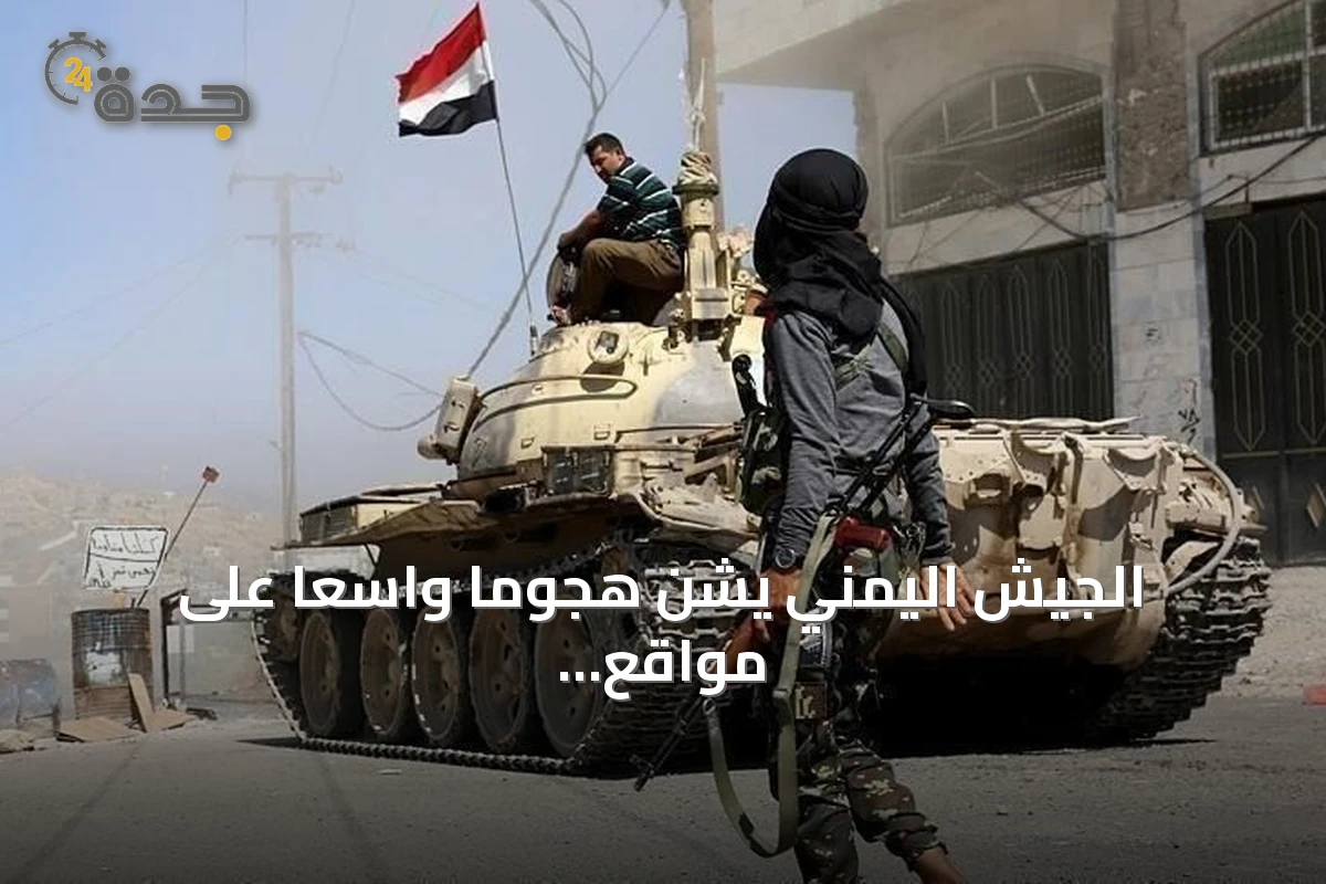 الجيش اليمني يشن هجوماً واسعاً على مواقع الحوثيين رداً على انتهاكات في مأرب وحضرموت