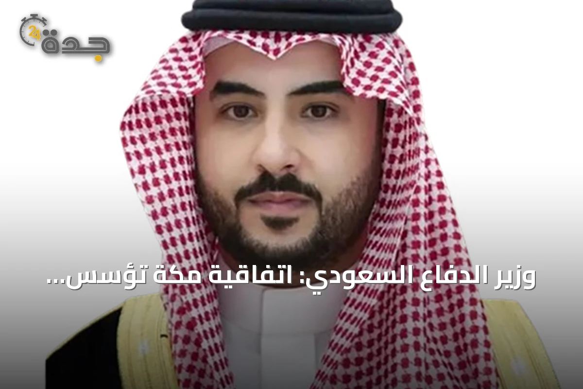 وزير الدفاع السعودي: اتفاقية مكة تؤسس لشراكة دفاعية إستراتيجية مع تركيا وباكستان