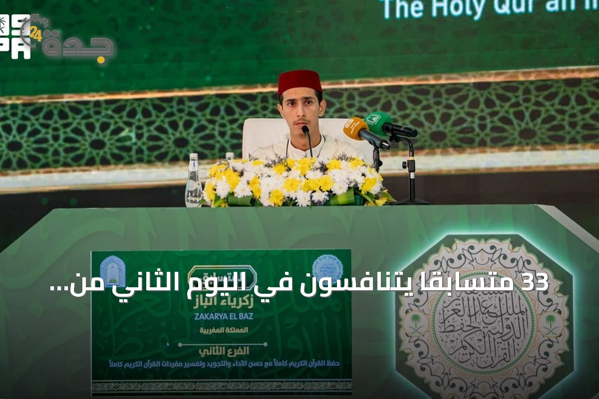 33 متسابقًا يتنافسون في اليوم الثاني من تصفيات مسابقة الملك عبدالعزيز للقرآن