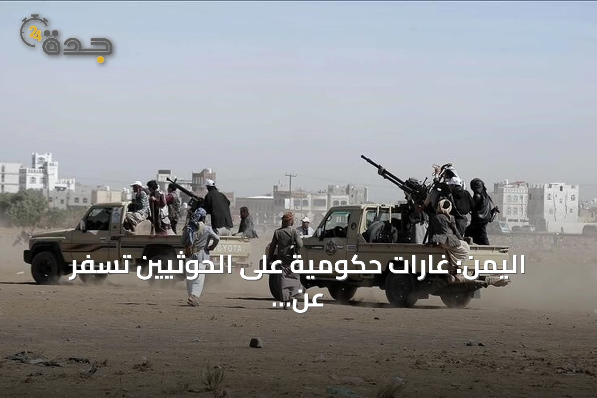 اليمن: غارات حكومية على الحوثيين تسفر عن قتلى وجرحى في ثلاث محافظات