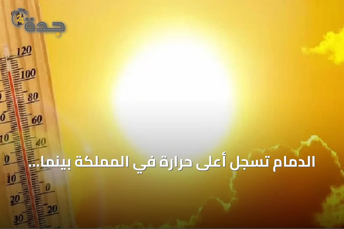 الدمام تسجل أعلى حرارة في المملكة بينما أبها تشهد أدنى درجات