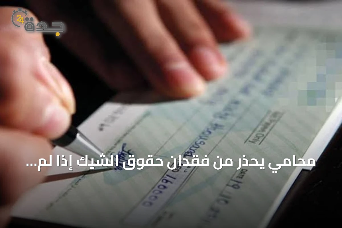 محامي يحذر من فقدان حقوق الشيك إذا لم يُقدم للبنك خلال ثلاثين يوماً