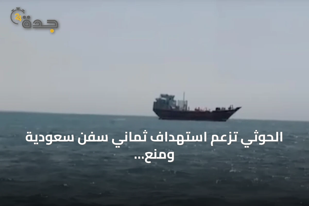 الحوثي تزعم استهداف ثماني سفن سعودية ومنع 48 أخرى من العبور خلال شهر