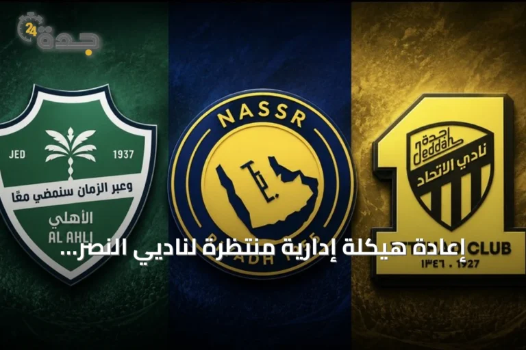 إعادة هيكلة إدارية منتظرة لناديي النصر والأهلي والاتحاد الأسبوع القادم