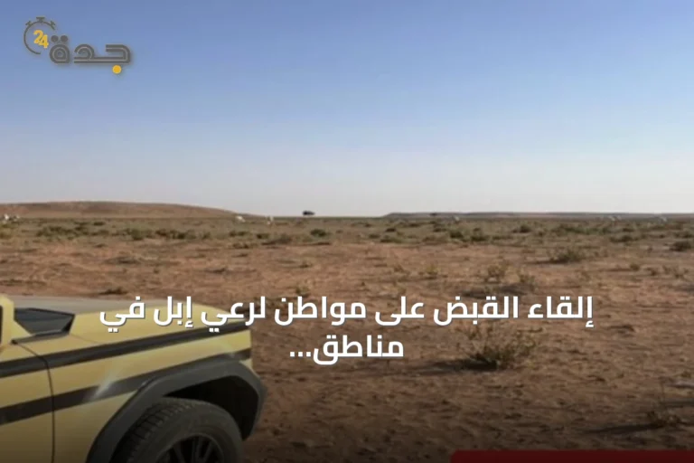 إلقاء القبض على مواطن لرعي إبل في مناطق محظورة بملكية الملك عبدالعزيز