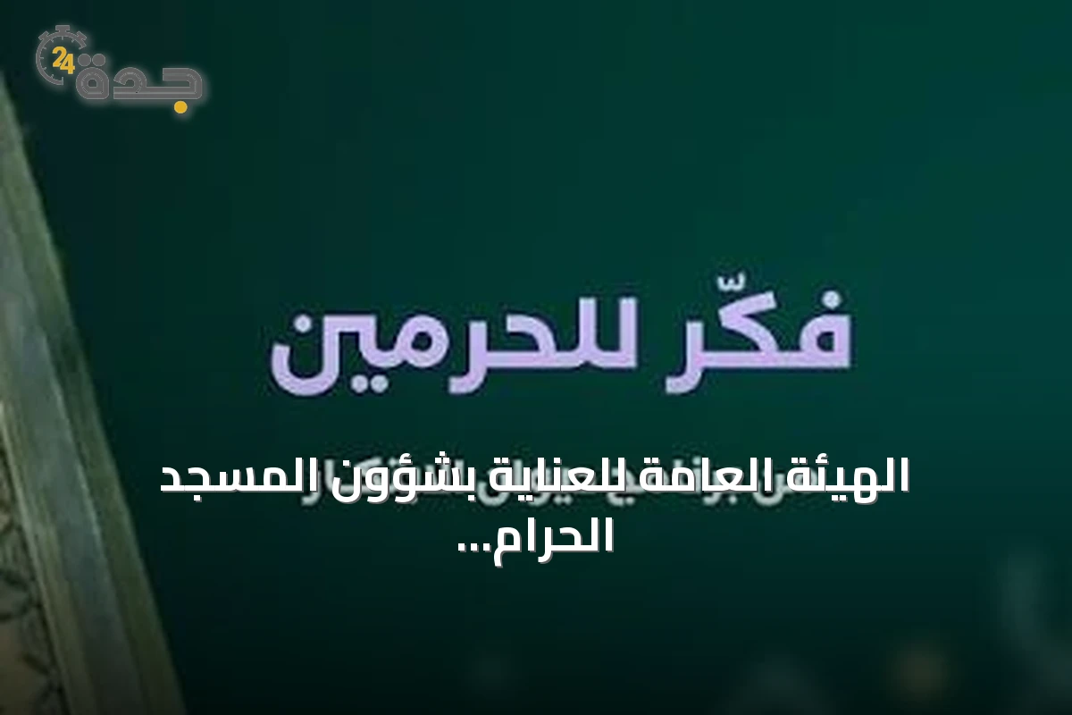 الهيئة العامة للعناية بشؤون المسجد الحرام والمسجد النبوي تطلق النسخة السادسة من برنامج «فكّر للحرمين»