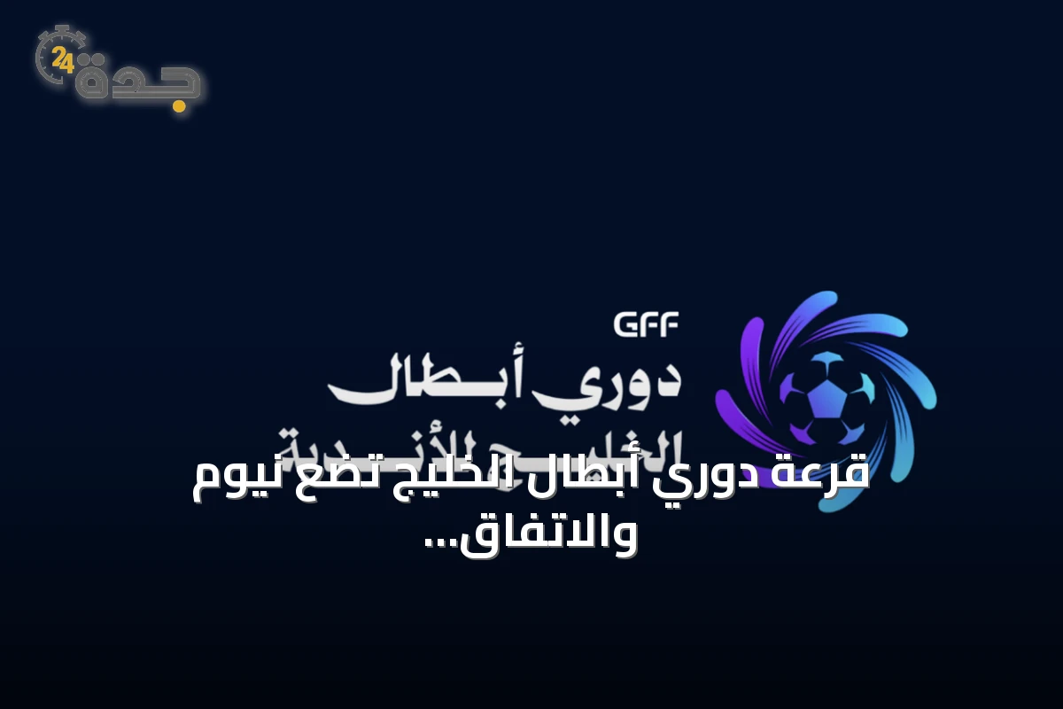 قرعة دوري أبطال الخليج تضع نيوم والاتفاق في مجموعات صعبة