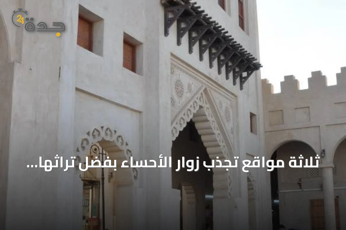 ثلاثة مواقع تجذب زوار الأحساء بفضل تراثها وطبيعتها