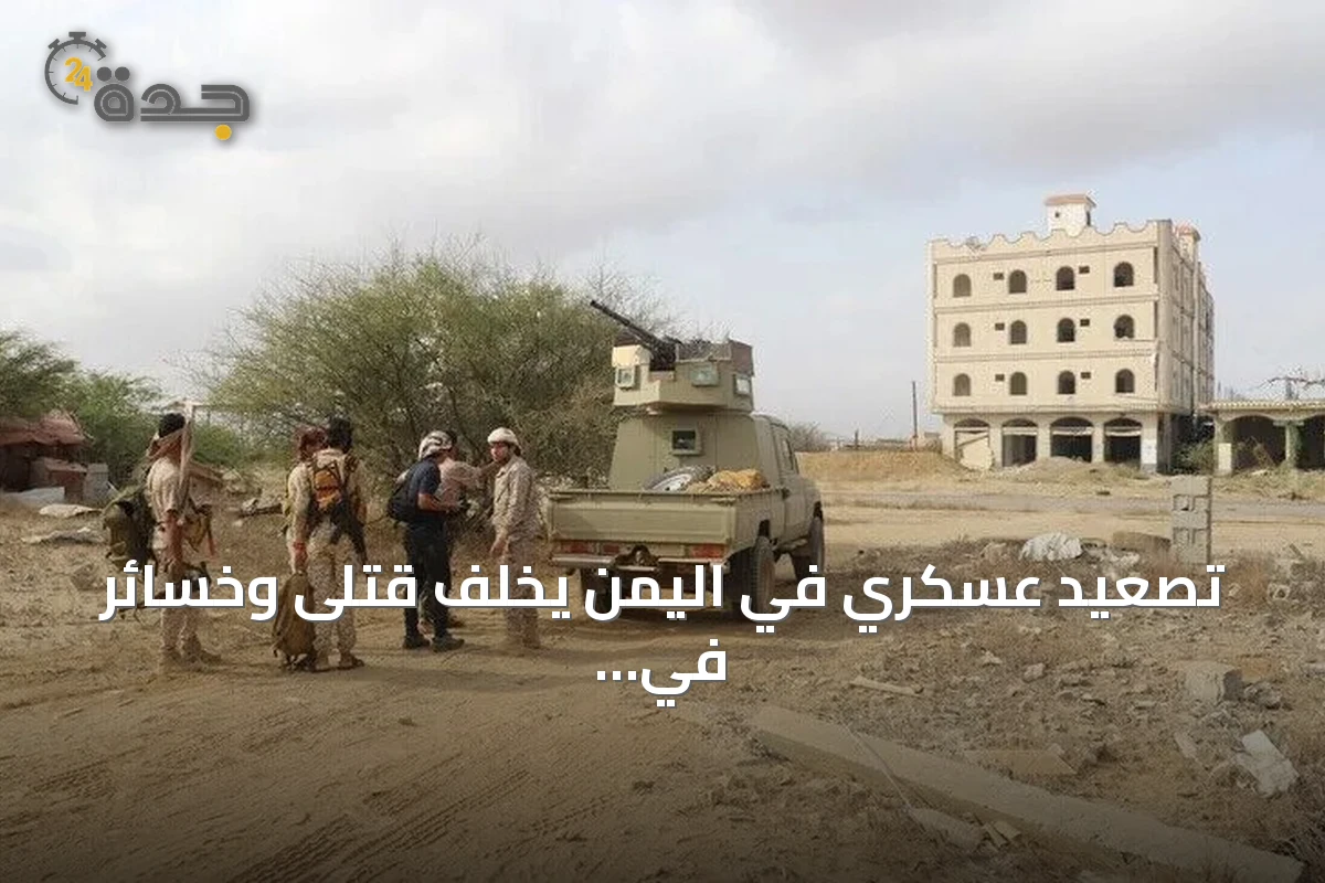 تصعيد عسكري في اليمن يخلف قتلى وخسائر في جبهات متعددة