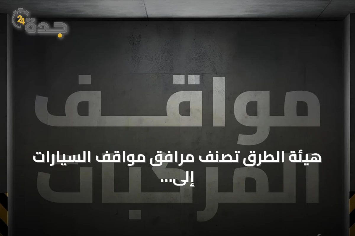 هيئة الطرق تُصنف مرافق مواقف السيارات إلى ثلاث فئات رئيسية