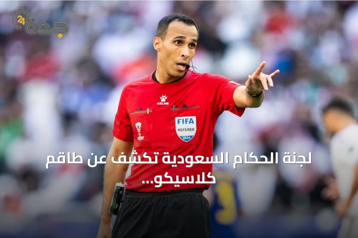 لجنة الحكام السعودية تكشف عن طاقم كلاسيكو الاتحاد والنصر بقيادة خالد الطريس