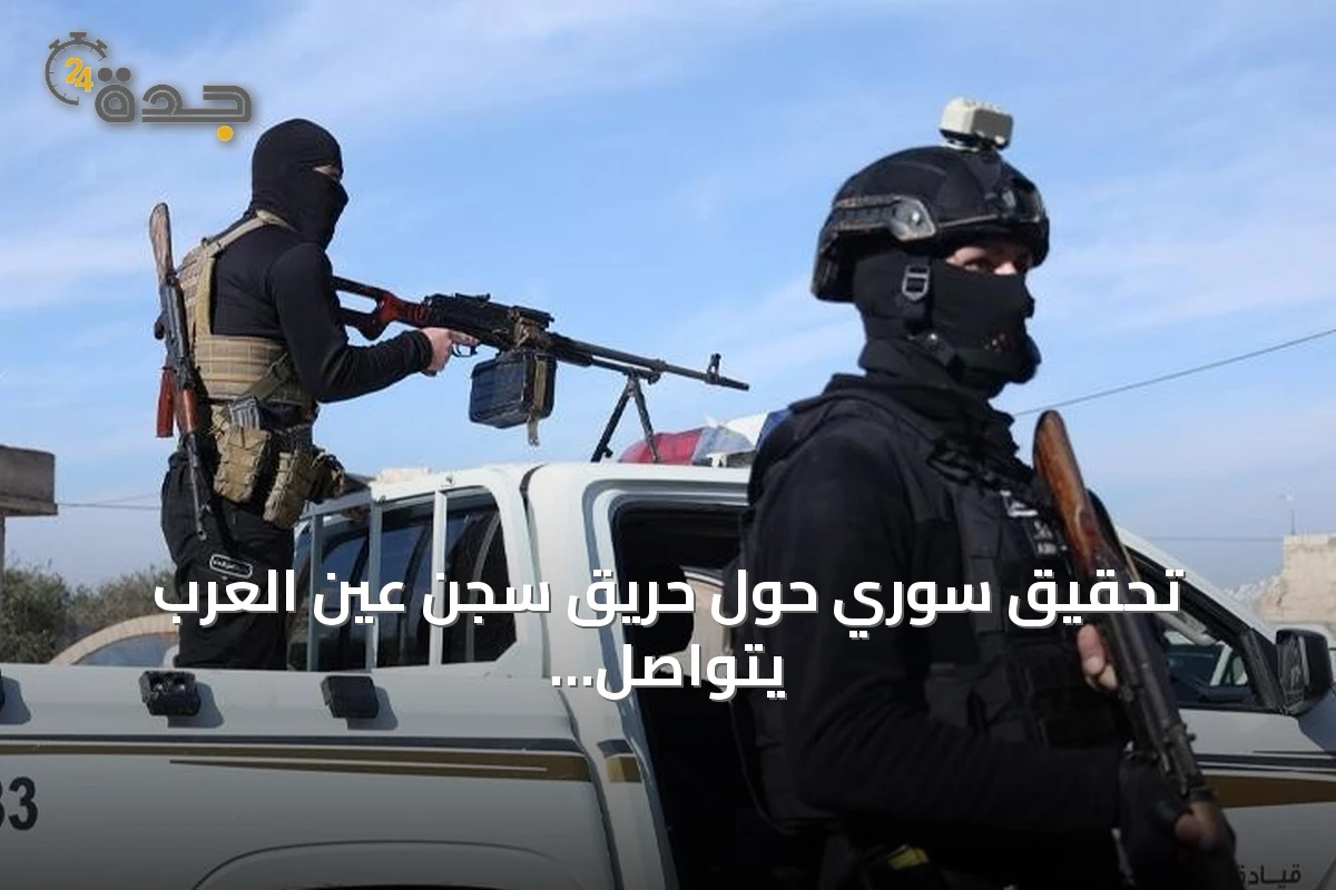 تحقيق سوري حول حريق سجن عين العرب يتواصل بعد وقوع ضحايا