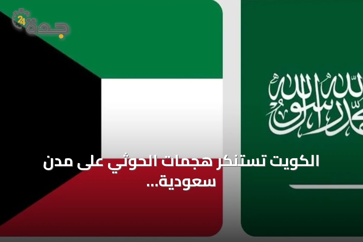 الكويت تستنكر هجمات الحوثي على مدن سعودية وتؤكد تضامنها الكامل