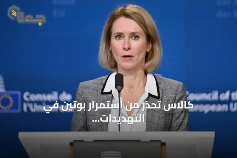 كالاس تحذر من استمرار بوتين في التهديدات الهجينة وتدعو أوروبا لفرض ثمن باهظ
