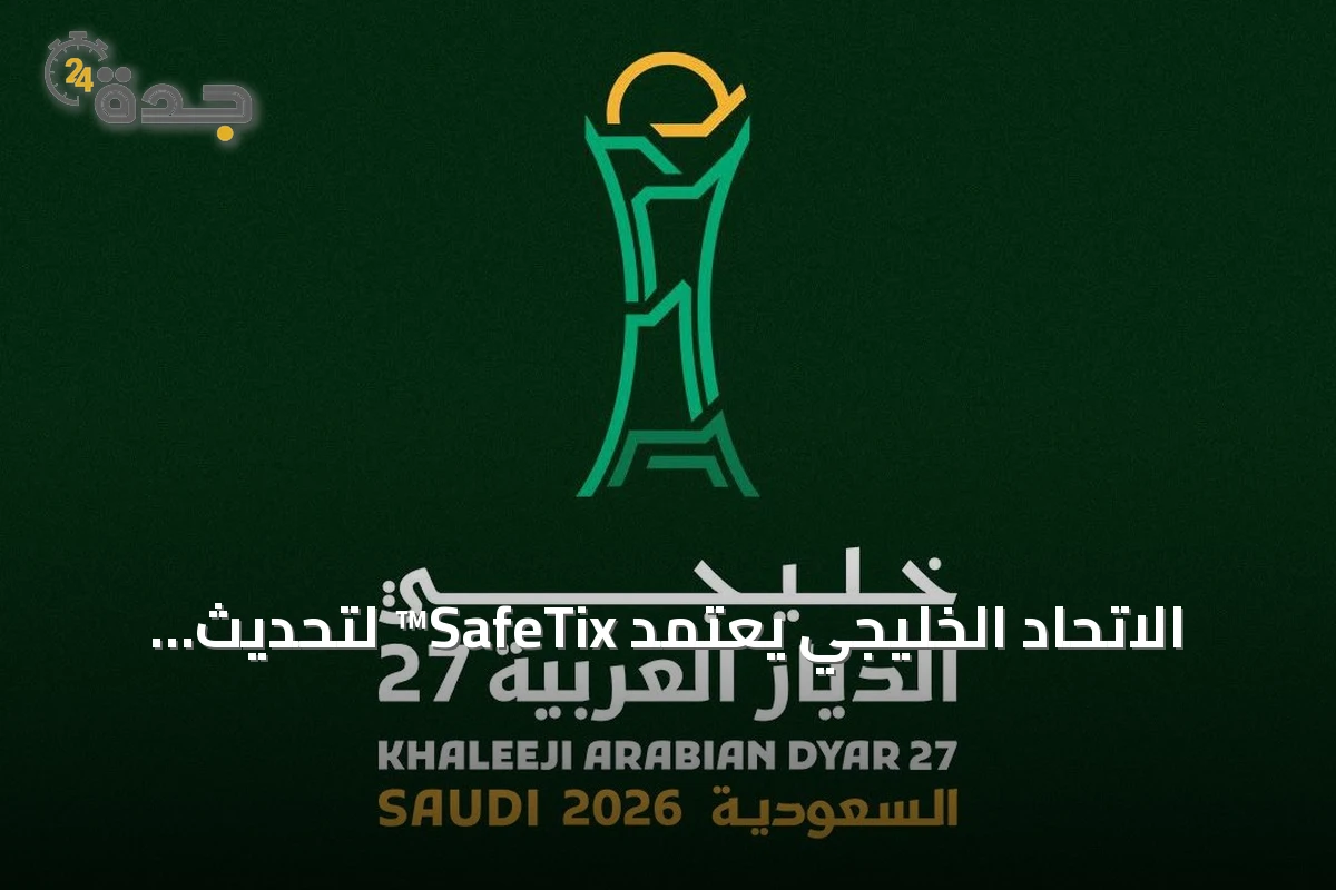الاتحاد الخليجي يعتمد SafeTix™ لتحديث تجربة التذاكر في خليجي الديار العربية 27
