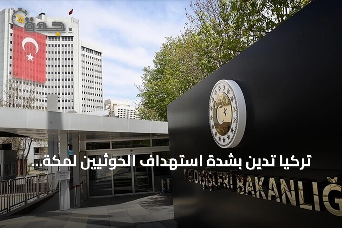 تركيا تدين بشدة استهداف الحوثيين لمكة المكرمة بطائرة مسيرة وتدعو لوقف الهجمات