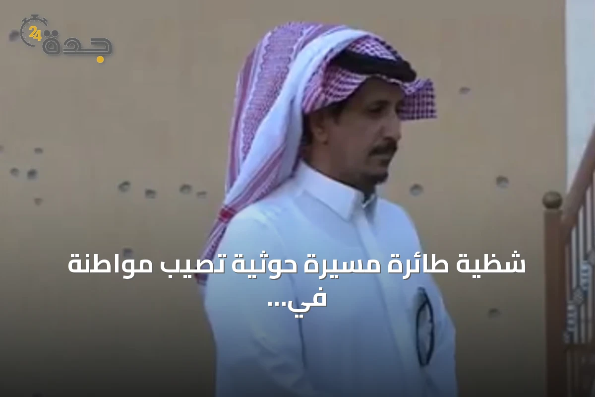 شظية طائرة مسيرة حوثية تُصيب مواطنة في الطائف وتسبب وفاة وإصابات