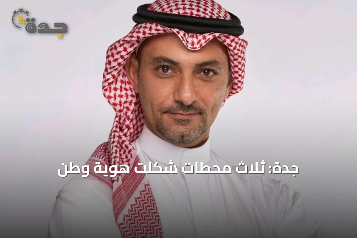 جدة: ثلاث محطات شكّلت هوية وطن