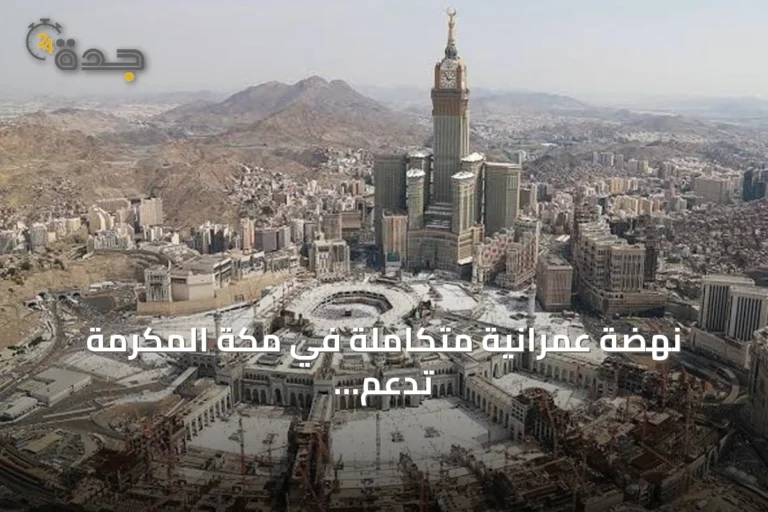 نهضة عمرانية متكاملة في مكة المكرمة تدعم الاقتصاد وخدمة الحجاج