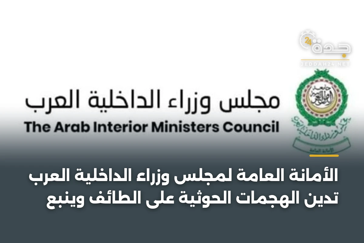 الأمانة العامة لمجلس وزراء الداخلية العرب تدين الهجمات الحوثية على الطائف وينبع 1 الأمانة العامة لمجلس وزراء الداخلية العرب تدين الهجمات الحوثية على الطائف وينبع