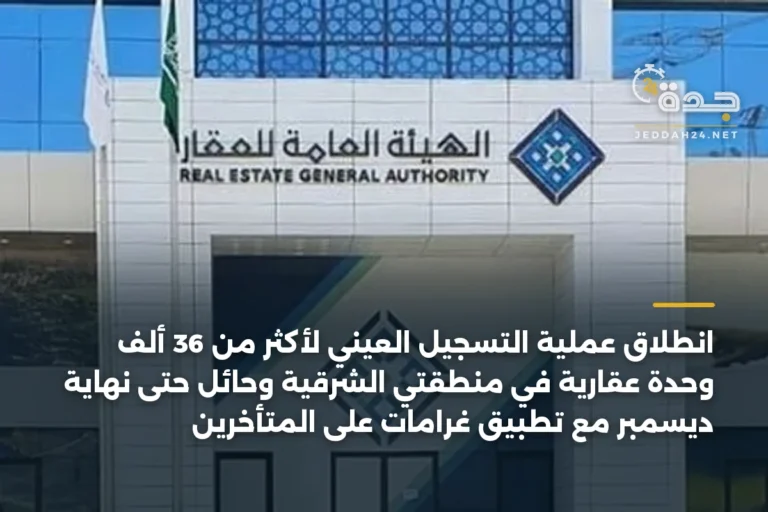 انطلاق عملية التسجيل العيني لأكثر من 36 ألف وحدة عقارية في منطقتي الشرقية وحائل حتى نهاية ديسمبر مع تطبيق غرامات على المتأخرين 4 article 333726