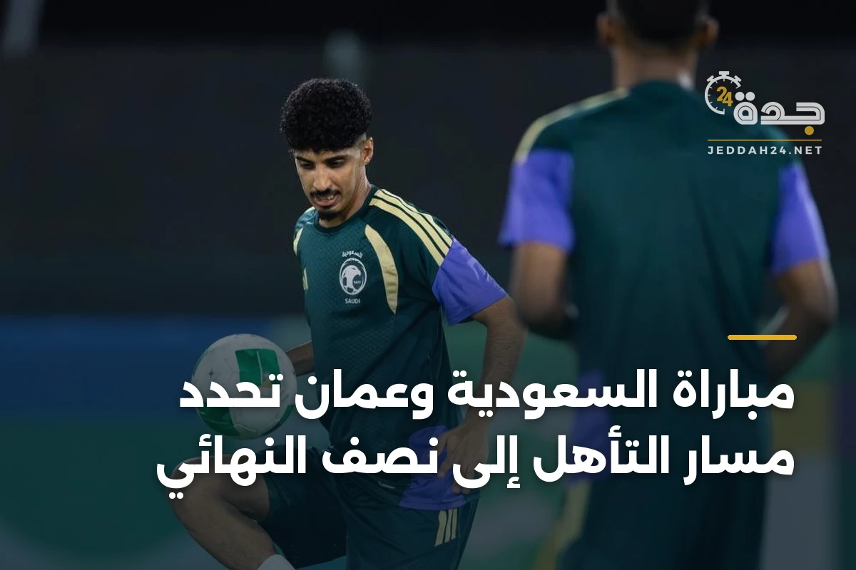 مباراة السعودية وعُمان تحدد مسار التأهل إلى نصف النهائي