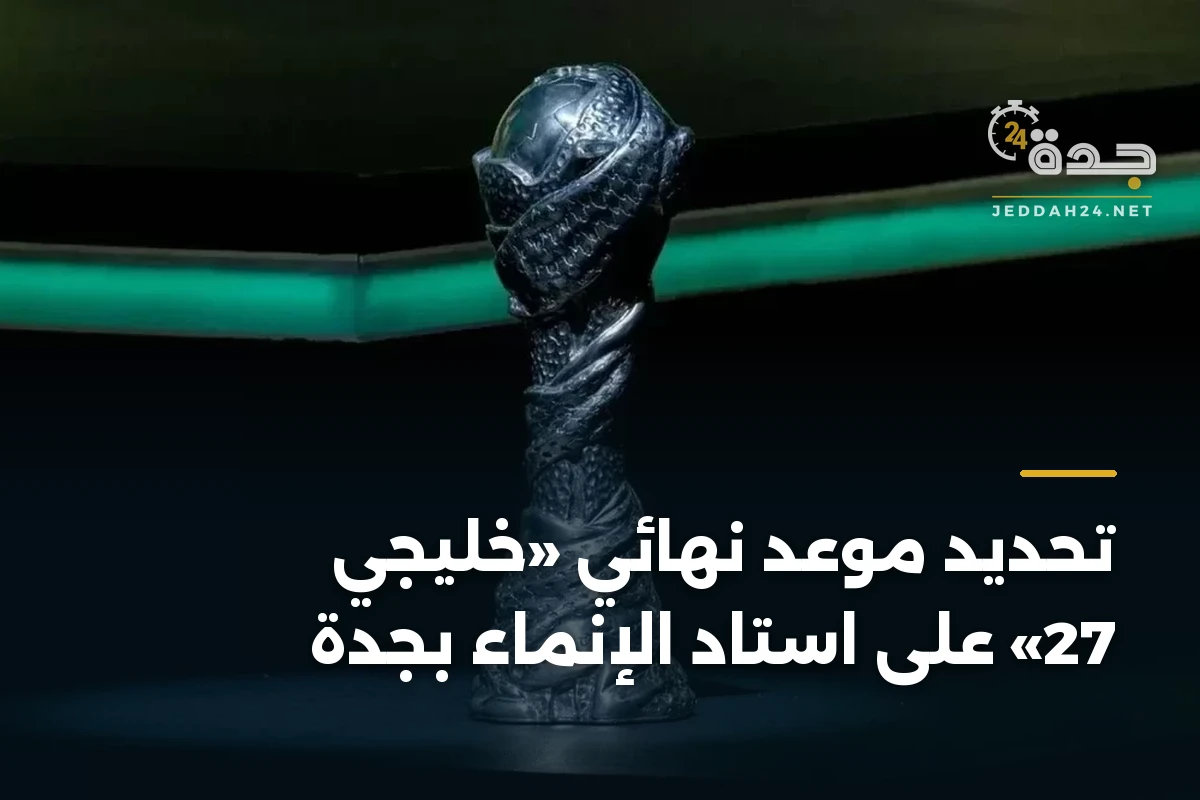 تحديد موعد نهائي «خليجي 27» على استاد الإنماء بجدة