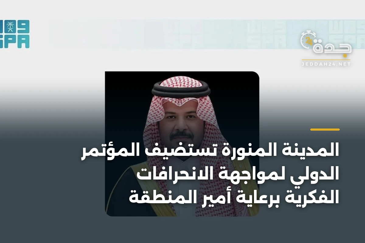 المدينة المنورة تستضيف المؤتمر الدولي لمواجهة الانحرافات الفكرية برعاية أمير المنطقة 1 المدينة المنورة تستضيف المؤتمر الدولي لمواجهة الانحرافات الفكرية برعاية أمير المنطقة