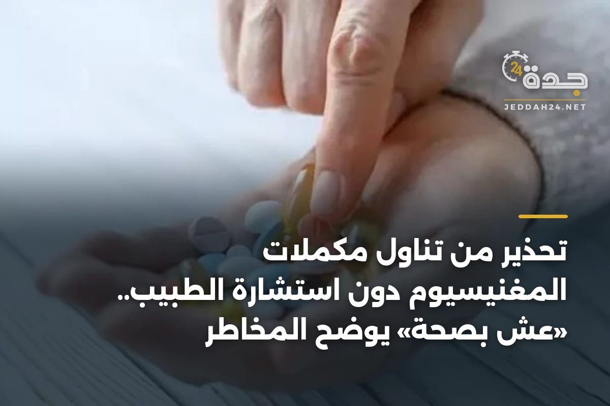 تحذير من تناول مكملات المغنيسيوم دون استشارة الطبيب.. «عش بصحة» يوضح المخاطر 1 تحذير من تناول مكملات المغنيسيوم دون استشارة الطبيب.. «عش بصحة» يوضح المخاطر