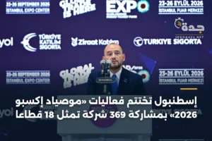 إسطنبول تختتم فعاليات «موصياد إكسبو 2026» بمشاركة 369 شركة تمثل 18 قطاعًا 4 article 335125