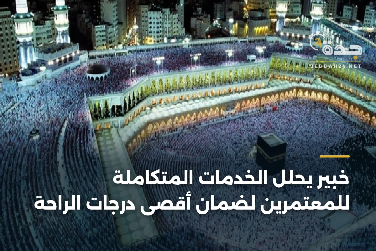 خبير يحلل الخدمات المتكاملة للمعتمرين لضمان أقصى درجات الراحة 1 خبير يحلل الخدمات المتكاملة للمعتمرين لضمان أقصى درجات الراحة