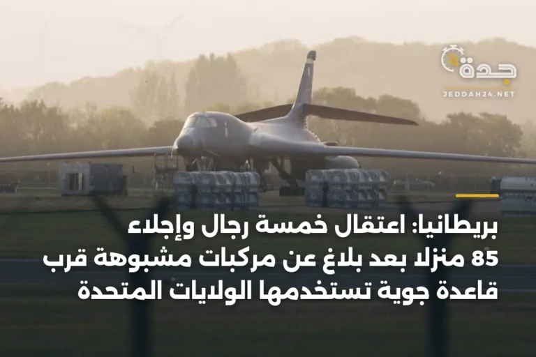 بريطانيا: اعتقال خمسة رجال وإجلاء 85 منزلاً بعد بلاغ عن مركبات مشبوهة قرب قاعدة جوية تستخدمها الولايات المتحدة 3 article 337633