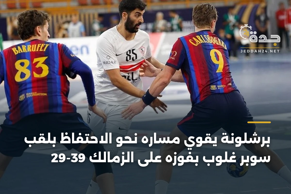 برشلونة يقوي مساره نحو الاحتفاظ بلقب سوبر غلوب بفوزه على الزمالك 39-29 1 برشلونة يقوي مساره نحو الاحتفاظ بلقب سوبر غلوب بفوزه على الزمالك 39-29