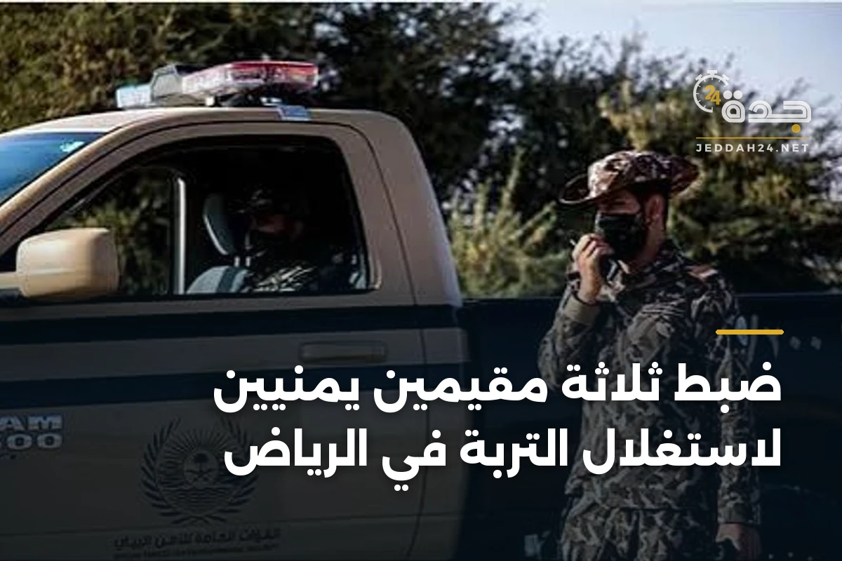 ضبط ثلاثة مقيمين يمنيين لاستغلال التربة في الرياض
