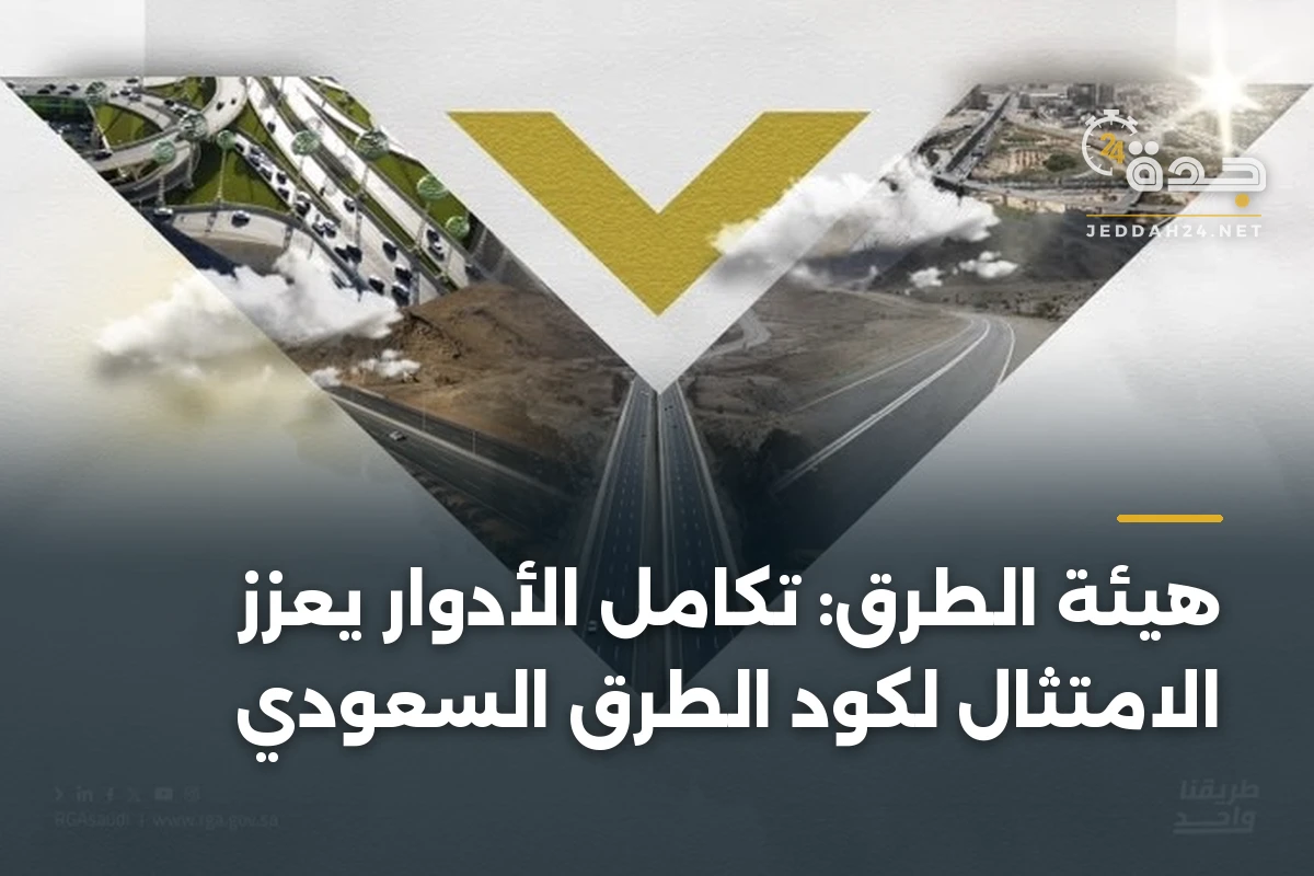 هيئة الطرق: تكامل الأدوار يعزز الامتثال لكود الطرق السعودي 1 هيئة الطرق: تكامل الأدوار يعزز الامتثال لكود الطرق السعودي