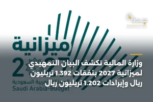 وزارة المالية تكشف البيان التمهيدي لميزانية 2027 بنفقات 1.392 تريليون ريال وإيرادات 1.202 تريليون ريال 2 article 349390