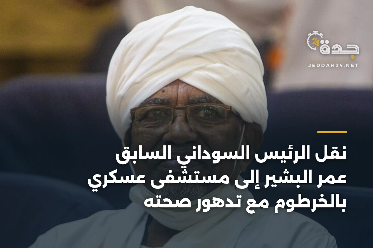 نقل الرئيس السوداني السابق عمر البشير إلى مستشفى عسكري بالخرطوم مع تدهور صحته