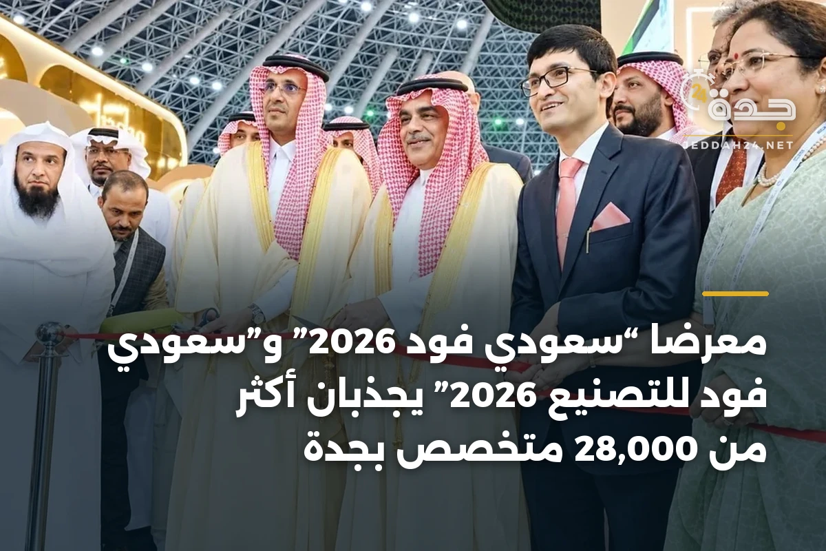 معرضا “سعودي فود 2026” و”سعودي فود للتصنيع 2026” يجذبان أكثر من 28,000 متخصص بجدة