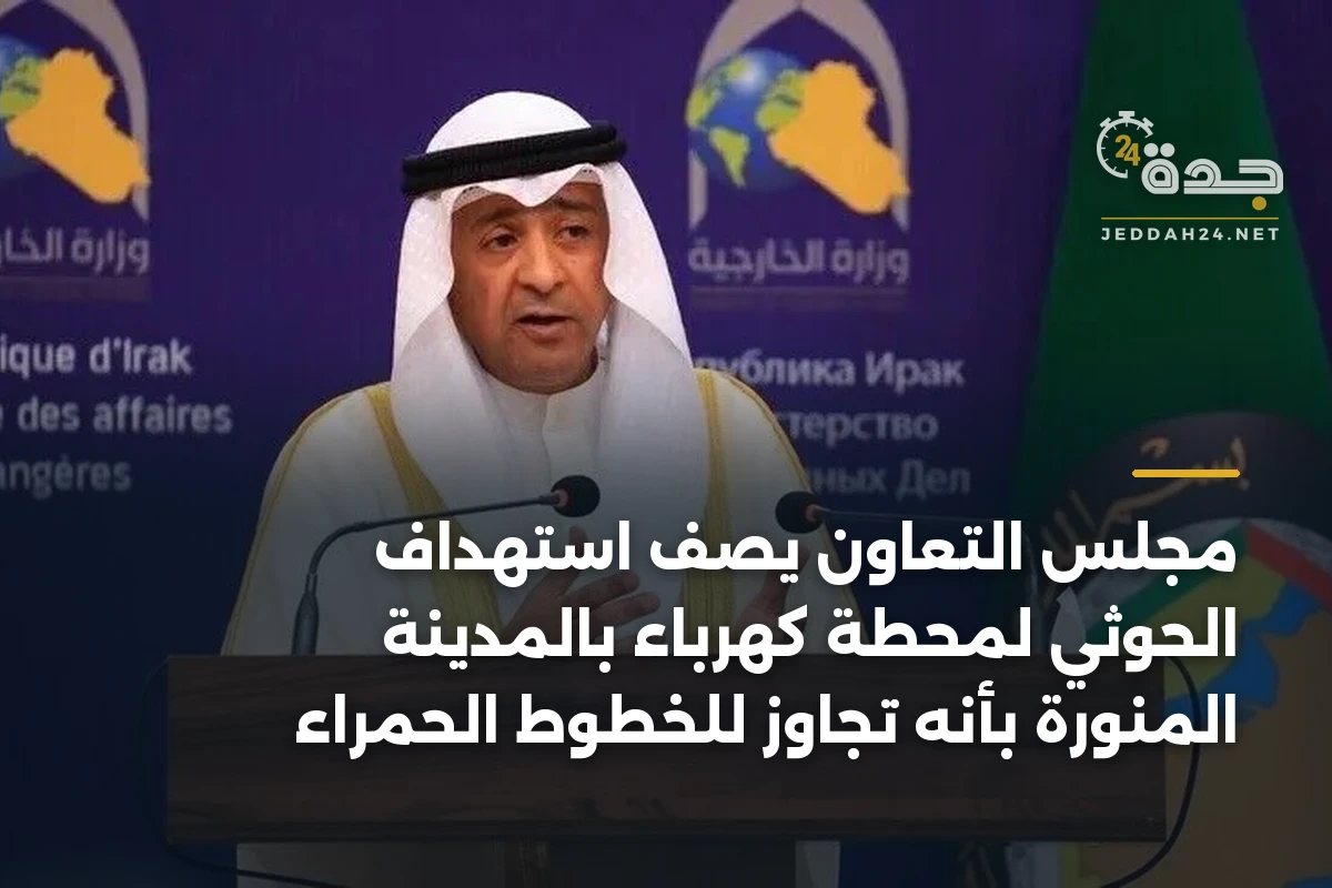 مجلس التعاون يصف استهداف الحوثي لمحطة كهرباء بالمدينة المنورة بأنه تجاوز للخطوط الحمراء 1 مجلس التعاون يصف استهداف الحوثي لمحطة كهرباء بالمدينة المنورة بأنه تجاوز للخطوط الحمراء