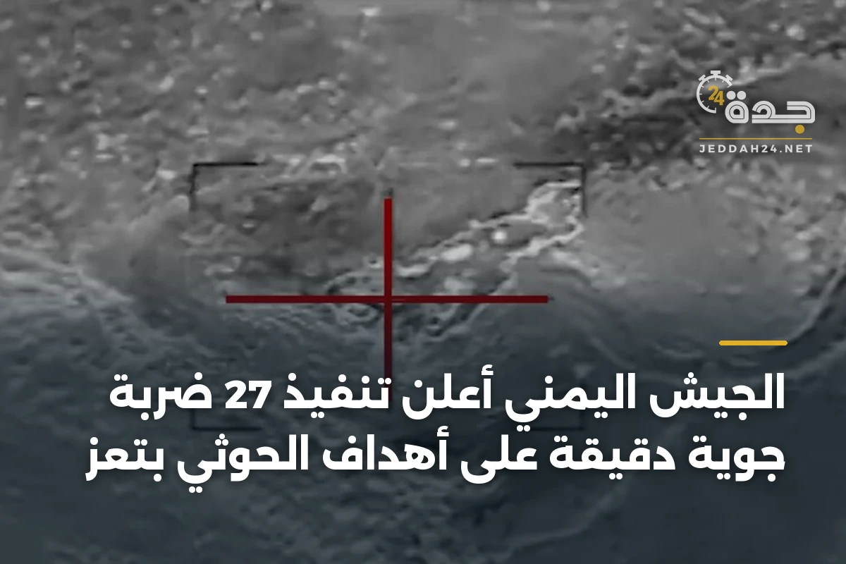 الجيش اليمني أعلن تنفيذ 27 ضربة جوية دقيقة على أهداف الحوثي بتعز