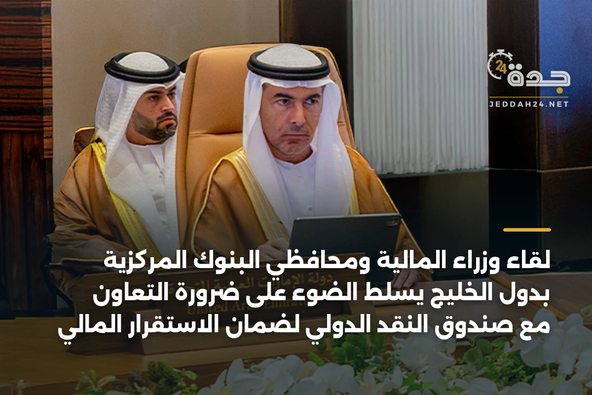 لقاء وزراء المالية ومحافظي البنوك المركزية بدول الخليج يسلط الضوء على ضرورة التعاون مع صندوق النقد الدولي لضمان الاستقرار المالي