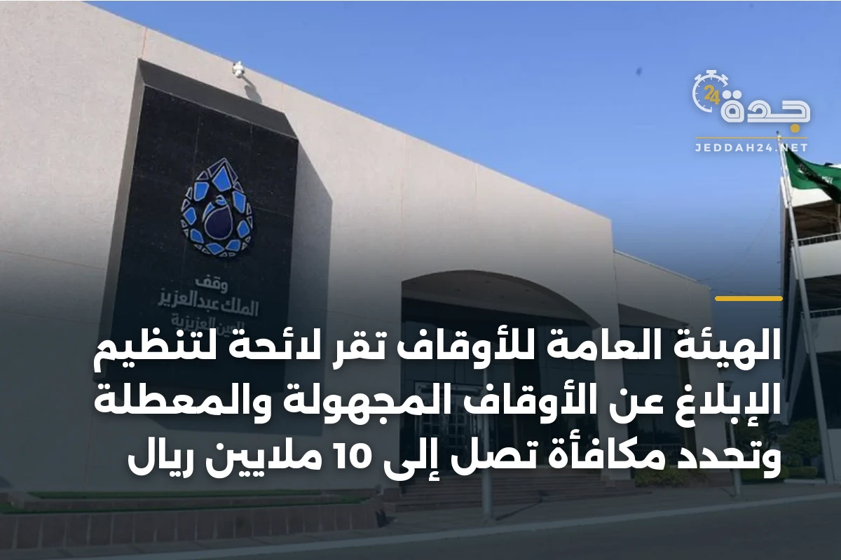 الهيئة العامة للأوقاف تُقرّ لائحة لتنظيم الإبلاغ عن الأوقاف المجهولة والمعطلة وتحدد مكافأة تصل إلى 10 ملايين ريال 1 الهيئة العامة للأوقاف تُقرّ لائحة لتنظيم الإبلاغ عن الأوقاف المجهولة والمعطلة وتحدد مكافأة تصل إلى 10 ملايين ريال