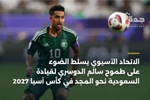 الاتحاد الآسيوي يسلط الضوء على طموح سالم الدوسري لقيادة السعودية نحو المجد في كأس آسيا 2027 3 article 357209