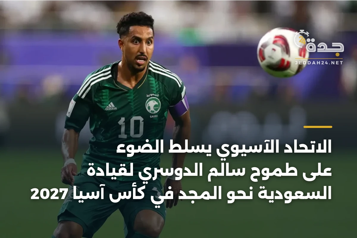 الاتحاد الآسيوي يسلط الضوء على طموح سالم الدوسري لقيادة السعودية نحو المجد في كأس آسيا 2027 1 الاتحاد الآسيوي يسلط الضوء على طموح سالم الدوسري لقيادة السعودية نحو المجد في كأس آسيا 2027