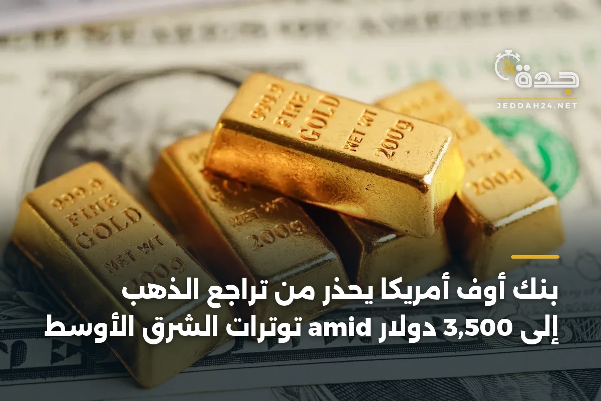 بنك أوف أمريكا يحذر من تراجع الذهب إلى 3,500 دولار amid توترات الشرق الأوسط