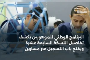 البرنامج الوطني للموهوبين يكشف تفاصيل النسخة السابعة عشرة ويفتح باب التسجيل عبر مسارين 2 article 358019