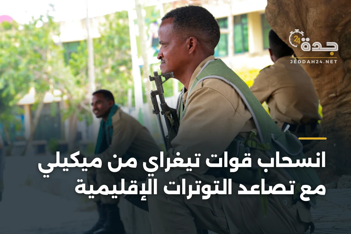 انسحاب قوات تيغراي من ميكيلي مع تصاعد التوترات الإقليمية